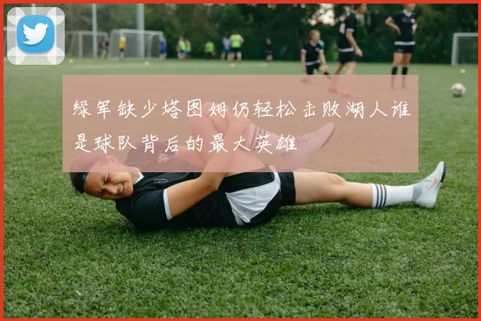 绿军缺少塔图姆仍轻松击败湖人谁是球队背后的最大英雄